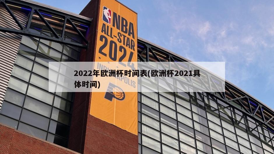 2022年欧洲杯时间表(欧洲杯2021具体时间)