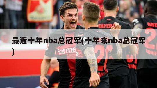 最近十年nba总冠军(十年来nba总冠军)