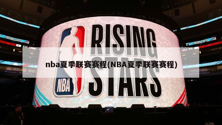 nba夏季联赛赛程(NBA夏季联赛赛程)