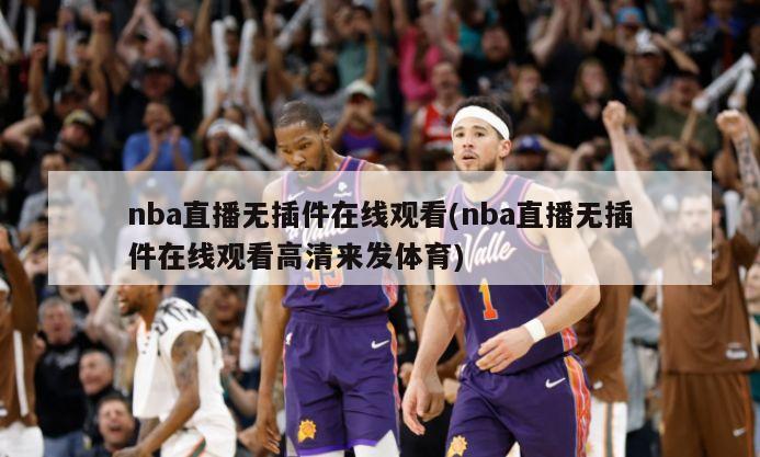 nba直播无插件在线观看(nba直播无插件在线观看高清来发体育)