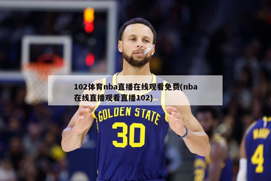 102体育nba直播在线观看免费(nba在线直播观看直播102)