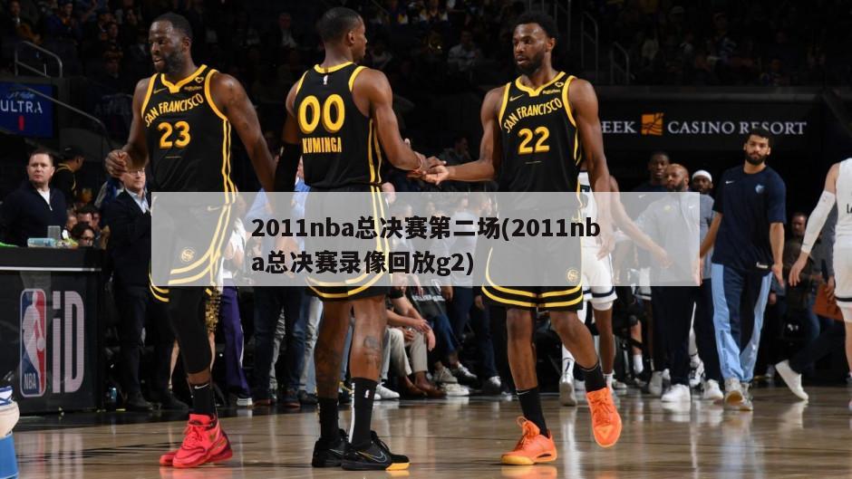 2011nba总决赛第二场(2011nba总决赛录像回放g2)