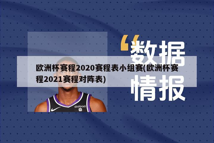 欧洲杯赛程2020赛程表小组赛(欧洲杯赛程2021赛程对阵表)