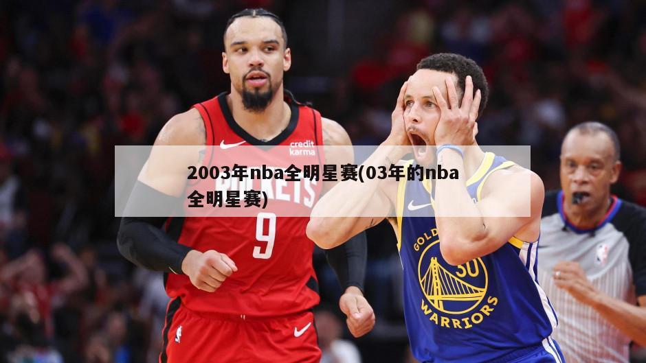 2003年nba全明星赛(03年的nba全明星赛)