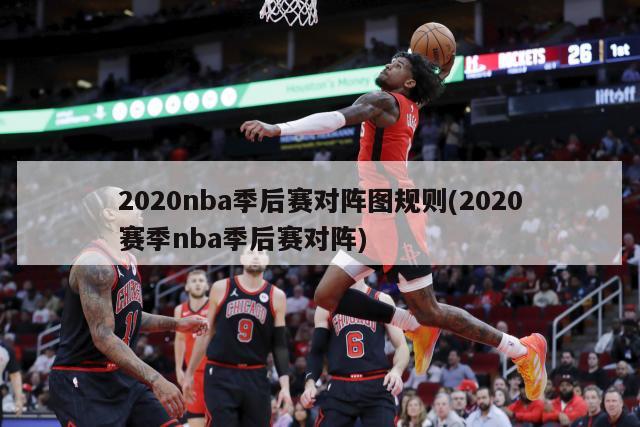 2020nba季后赛对阵图规则(2020赛季nba季后赛对阵)