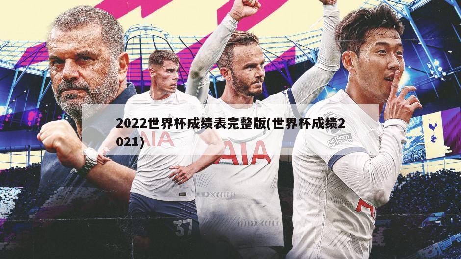 2022世界杯成绩表完整版(世界杯成绩2021)