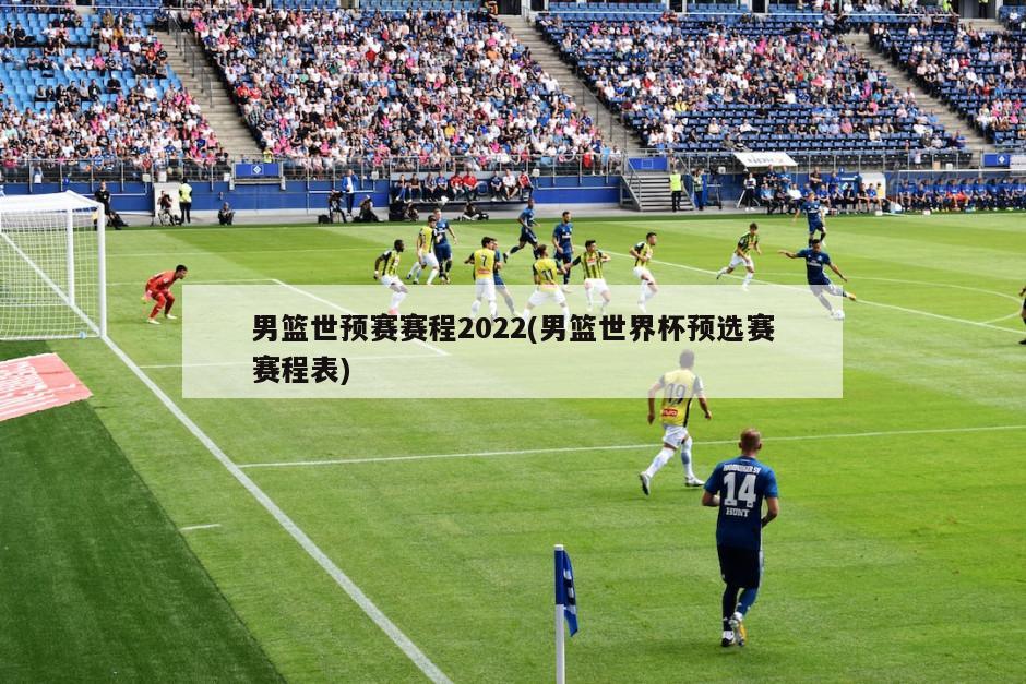 男篮世预赛赛程2022(男篮世界杯预选赛赛程表)